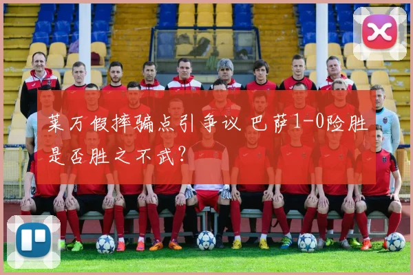 莱万假摔骗点引争议 巴萨1-0险胜是否胜之不武？
